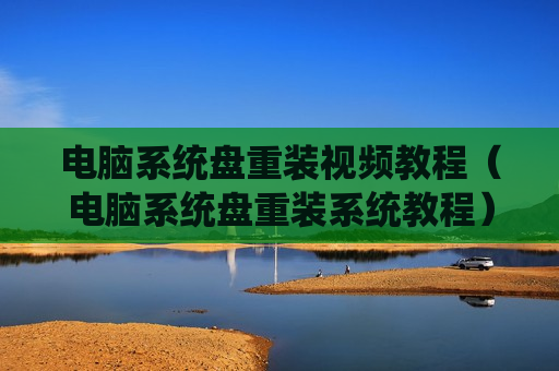 电脑系统盘重装视频教程（电脑系统盘重装系统教程）
