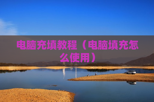电脑充填教程（电脑填充怎么使用）