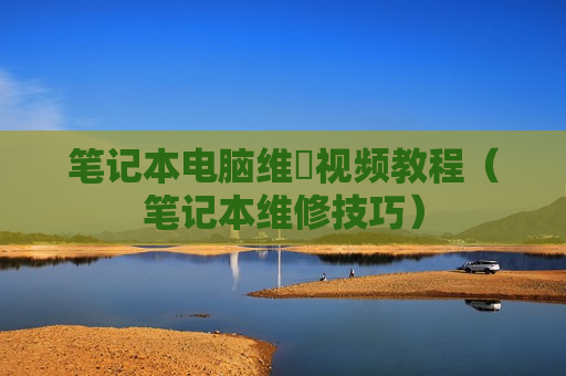 笔记本电脑维俢视频教程（笔记本维修技巧）