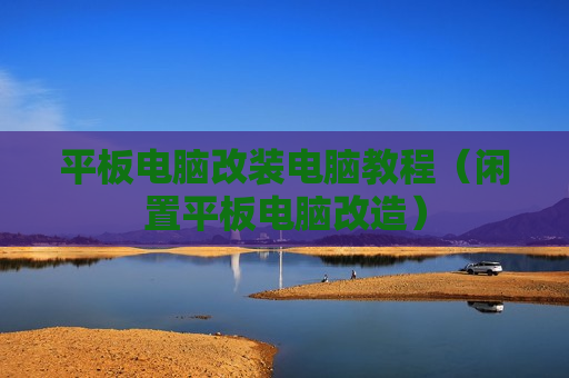 平板电脑改装电脑教程（闲置平板电脑改造）