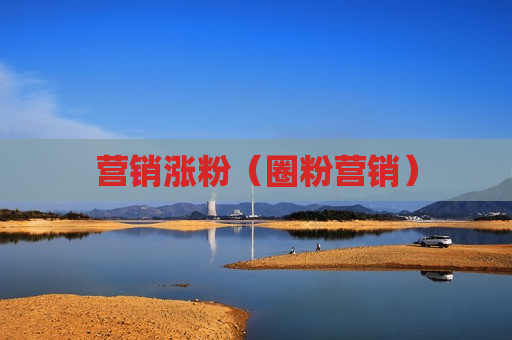营销涨粉（圈粉营销）