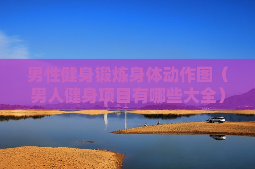 男性健身锻炼身体动作图（男人健身项目有哪些大全）