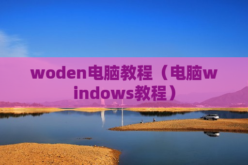 woden电脑教程（电脑windows教程）