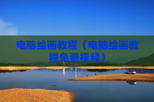 电脑绘画教程（电脑绘画教程免费视频）