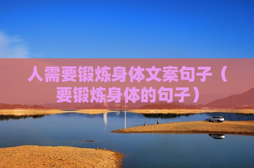 人需要锻炼身体文案句子（要锻炼身体的句子）