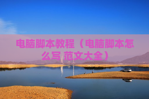 电脑脚本教程（电脑脚本怎么写 范文大全）