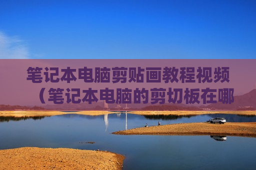 笔记本电脑剪贴画教程视频（笔记本电脑的剪切板在哪儿）