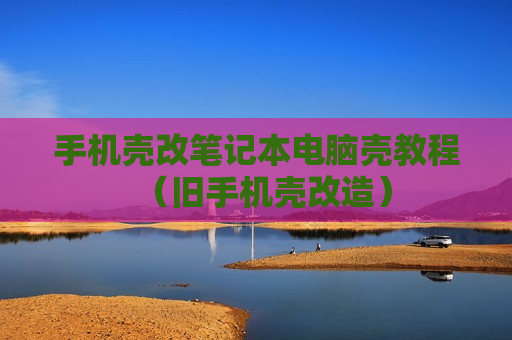 手机壳改笔记本电脑壳教程（旧手机壳改造）