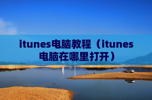 itunes电脑教程（itunes电脑在哪里打开）