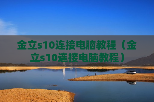 金立s10连接电脑教程（金立s10连接电脑教程）