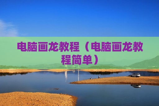 电脑画龙教程（电脑画龙教程简单）