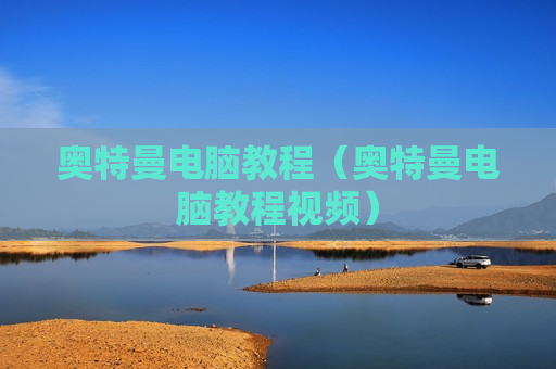 奥特曼电脑教程（奥特曼电脑教程视频）