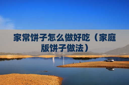 家常饼子怎么做好吃（家庭版饼子做法）
