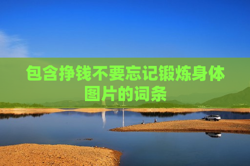 包含挣钱不要忘记锻炼身体图片的词条