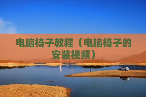 电脑椅子教程（电脑椅子的安装视频）