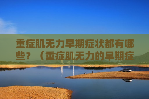 重症肌无力早期症状都有哪些？（重症肌无力的早期症状是什么样的）