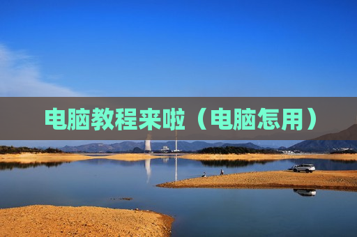 电脑教程来啦（电脑怎用）