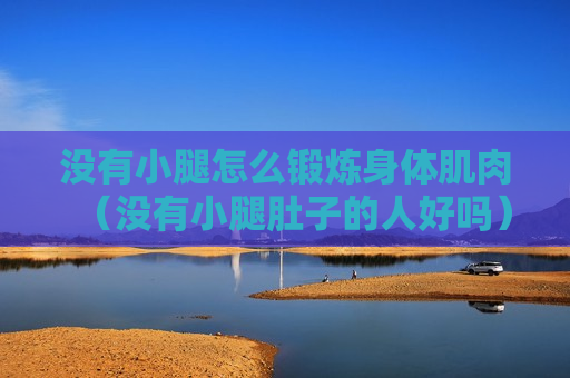 没有小腿怎么锻炼身体肌肉（没有小腿肚子的人好吗）