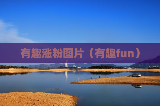有趣涨粉图片（有趣fun）