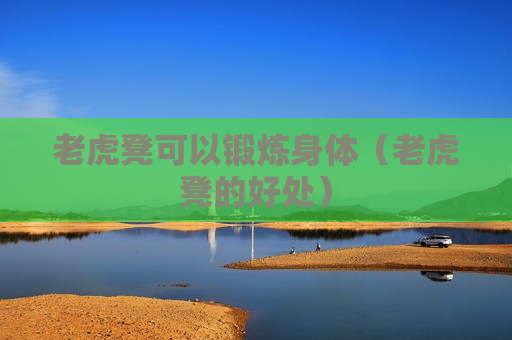 老虎凳可以锻炼身体（老虎凳的好处）