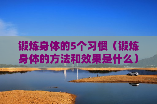 锻炼身体的5个习惯（锻炼身体的方法和效果是什么）