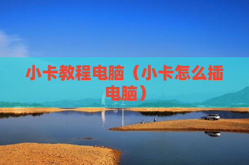 小卡教程电脑（小卡怎么插电脑）