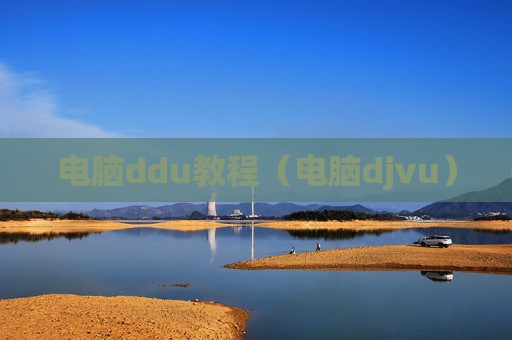 电脑ddu教程（电脑djvu）