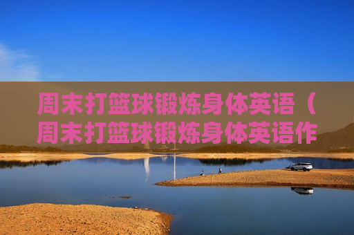 周末打篮球锻炼身体英语（周末打篮球锻炼身体英语作文）