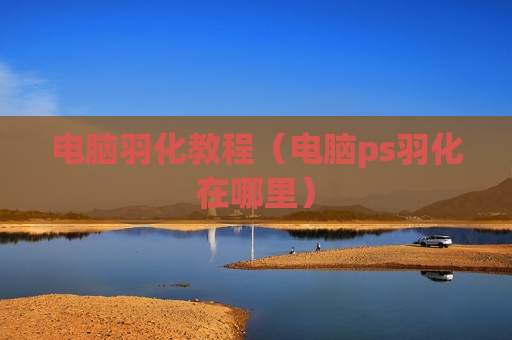 电脑羽化教程（电脑ps羽化在哪里）