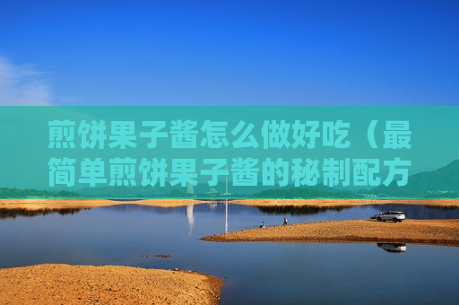 煎饼果子酱怎么做好吃（最简单煎饼果子酱的秘制配方）