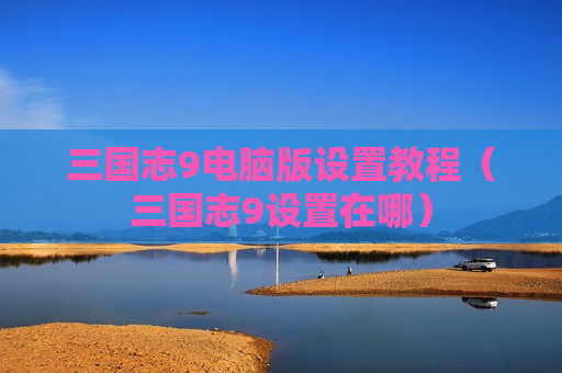 三国志9电脑版设置教程（三国志9设置在哪）