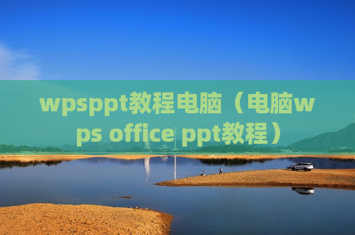 wpsppt教程电脑（电脑wps office ppt教程）
