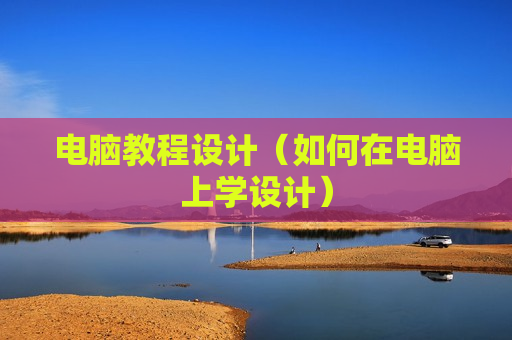 电脑教程设计（如何在电脑上学设计）