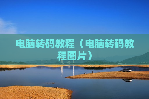 电脑转码教程（电脑转码教程图片）