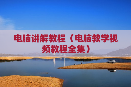 电脑讲解教程（电脑教学视频教程全集）