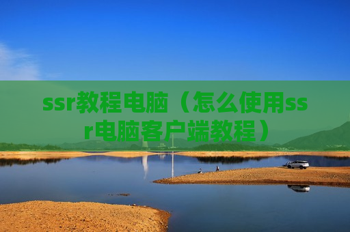ssr教程电脑（怎么使用ssr电脑客户端教程）