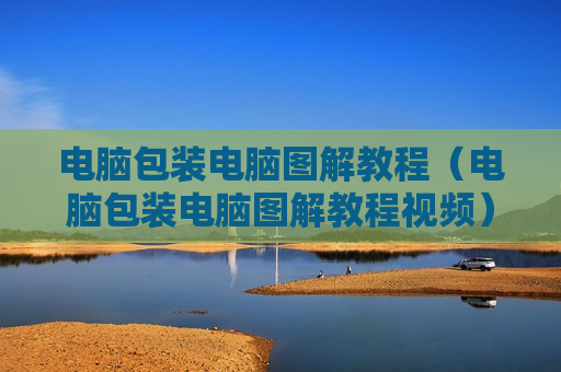 电脑包装电脑图解教程（电脑包装电脑图解教程视频）