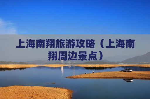 上海南翔旅游攻略（上海南翔周边景点）