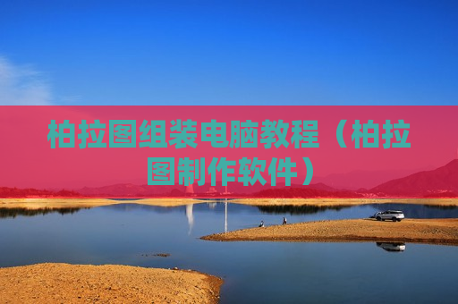 柏拉图组装电脑教程（柏拉图制作软件）