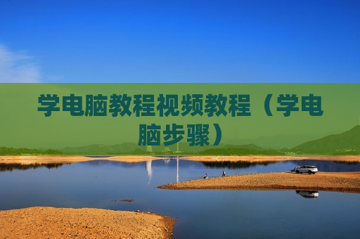 学电脑教程视频教程（学电脑步骤）