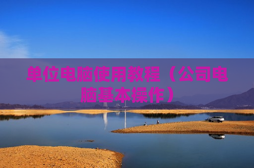 单位电脑使用教程（公司电脑基本操作）