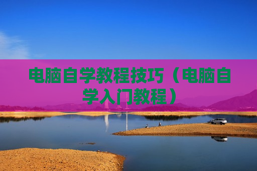 电脑自学教程技巧（电脑自学入门教程）
