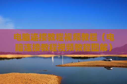 电脑连接教程视频教程（电脑连接教程视频教程图解）