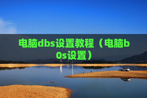 电脑dbs设置教程（电脑b0s设置）