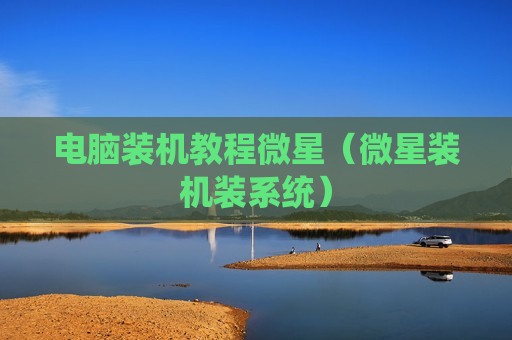 电脑装机教程微星（微星装机装系统）