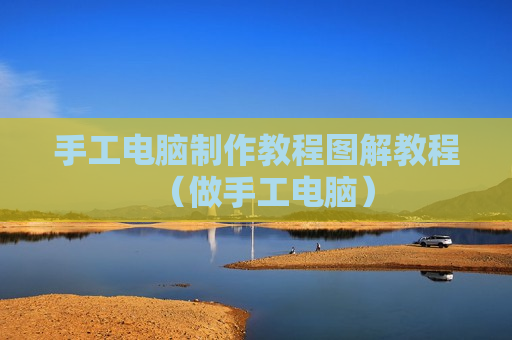 手工电脑制作教程图解教程（做手工电脑）