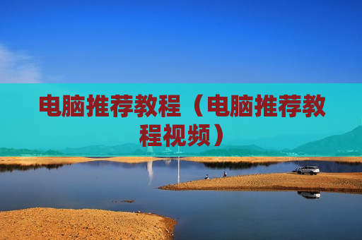 电脑推荐教程（电脑推荐教程视频）