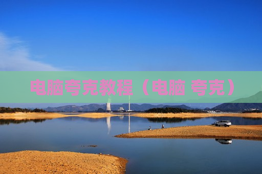 电脑夸克教程（电脑 夸克）