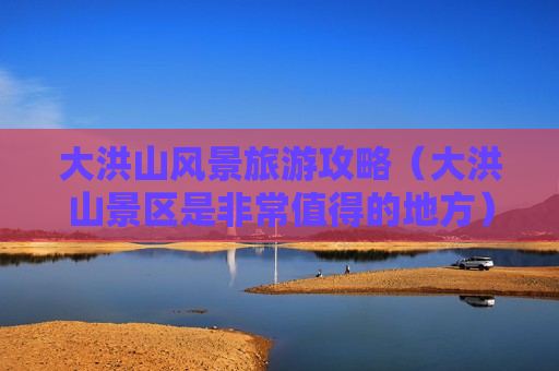 大洪山风景旅游攻略（大洪山景区是非常值得的地方）