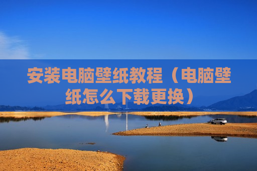 安装电脑壁纸教程（电脑壁纸怎么下载更换）